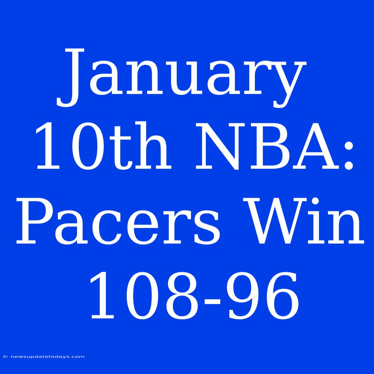 January 10th NBA: Pacers Win 108-96