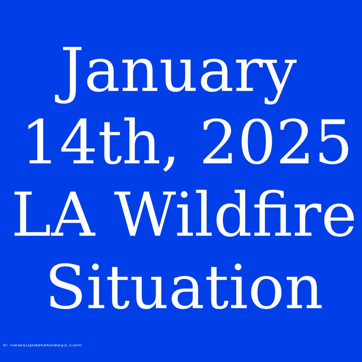 January 14th, 2025 LA Wildfire Situation