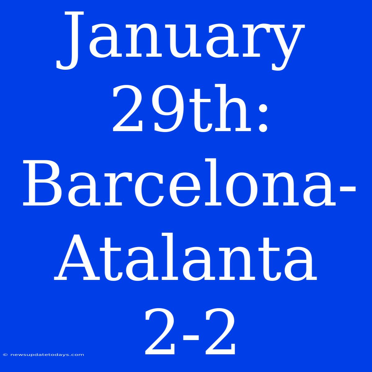 January 29th: Barcelona-Atalanta 2-2