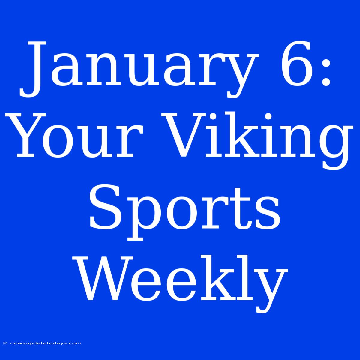 January 6: Your Viking Sports Weekly