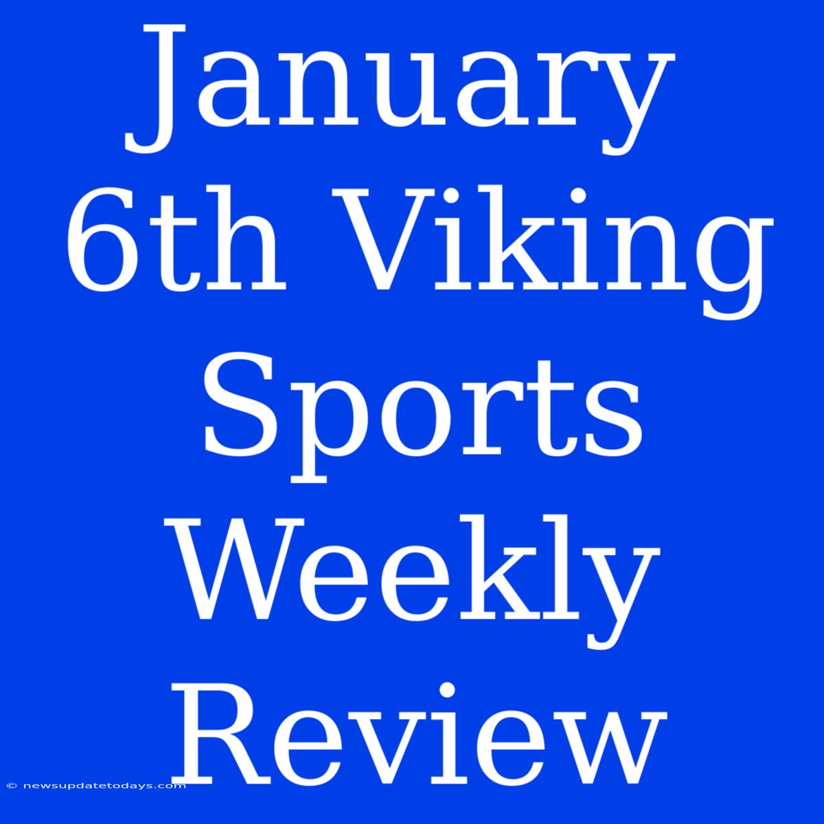 January 6th Viking Sports Weekly Review