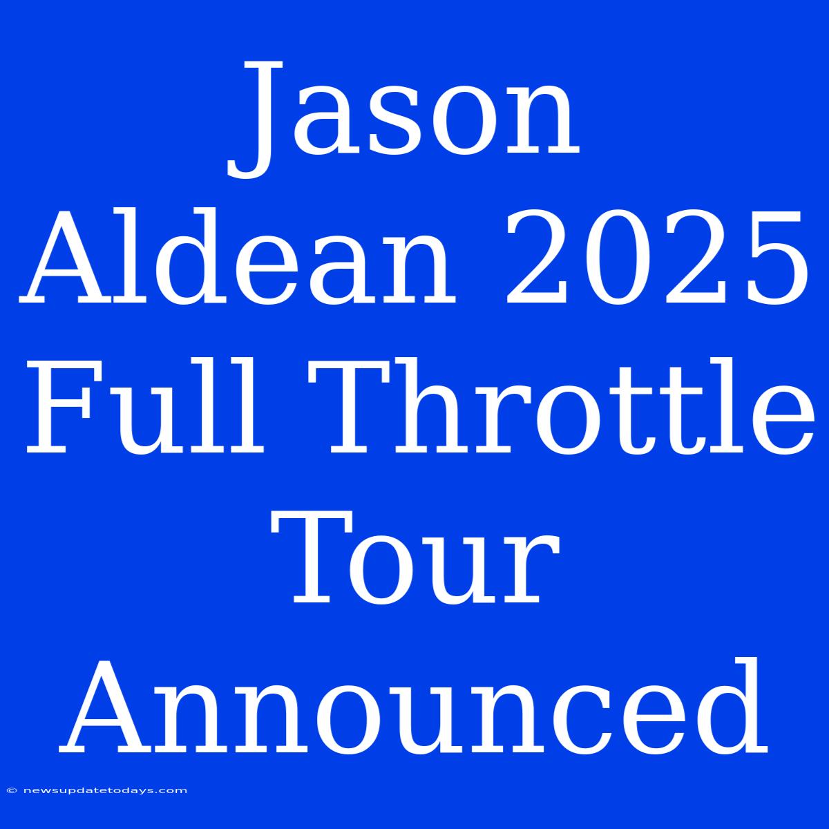 Jason Aldean 2025 Full Throttle Tour Announced