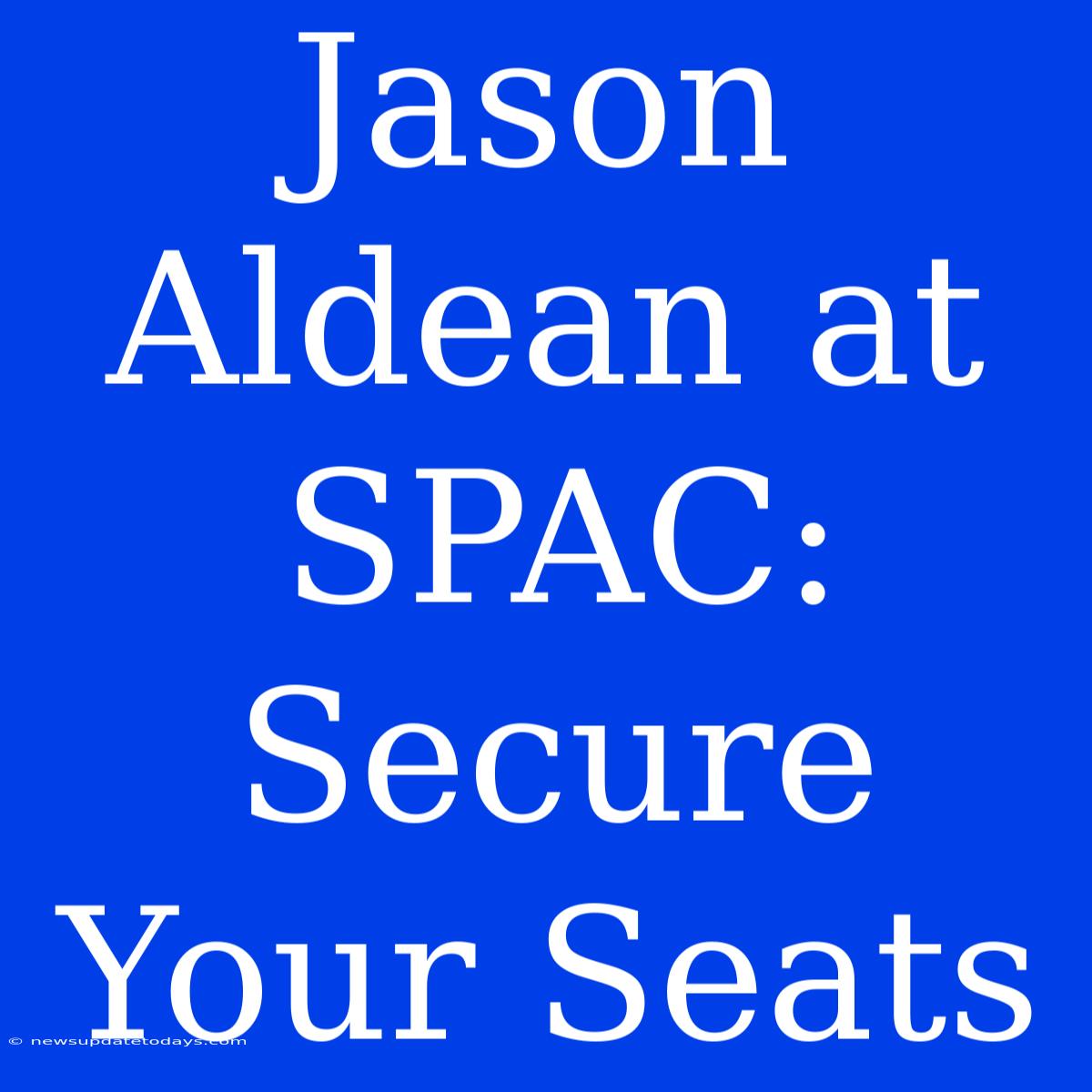 Jason Aldean At SPAC: Secure Your Seats