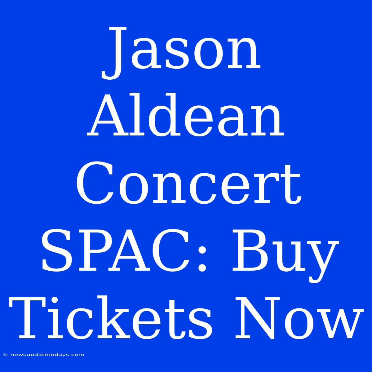 Jason Aldean Concert SPAC: Buy Tickets Now