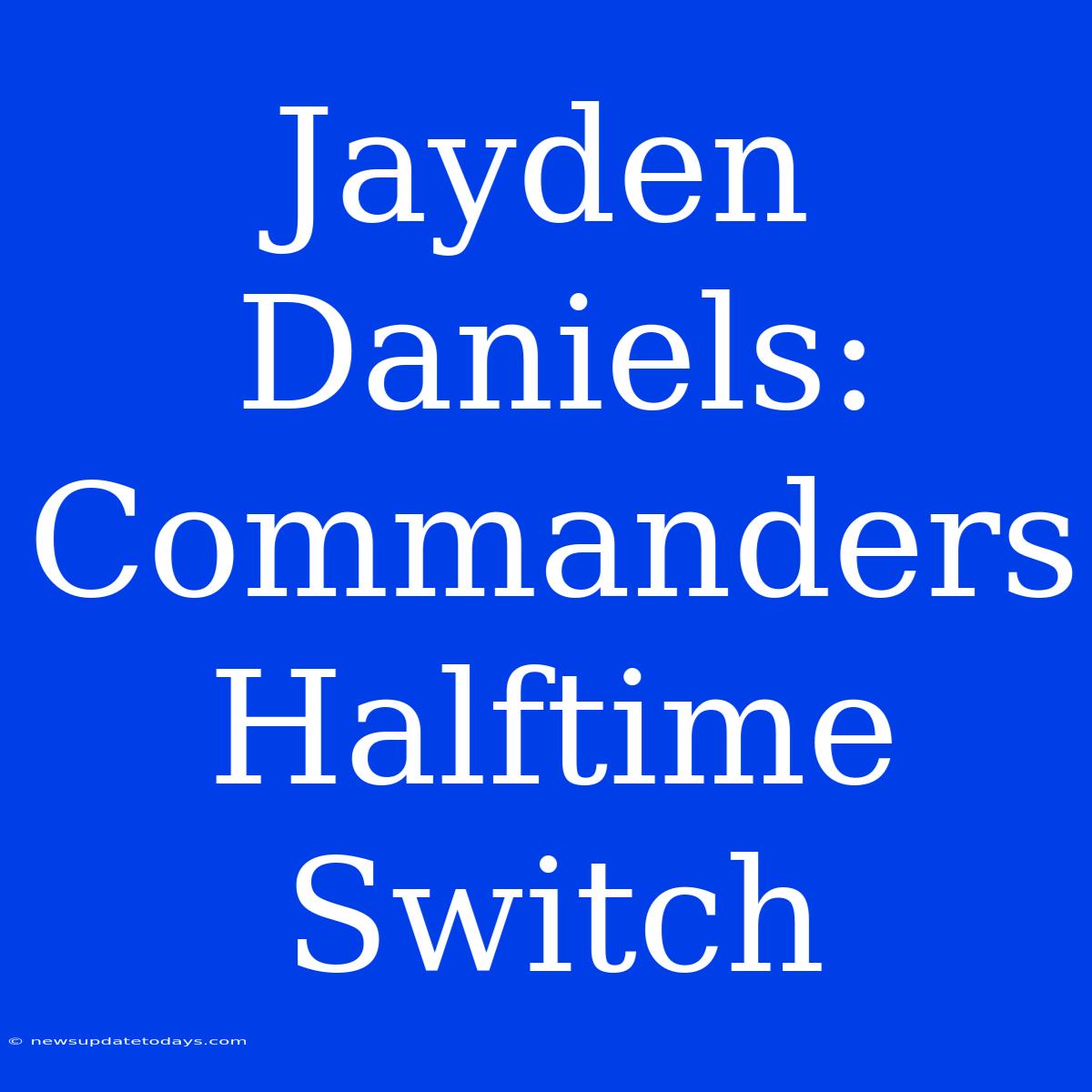 Jayden Daniels: Commanders Halftime Switch