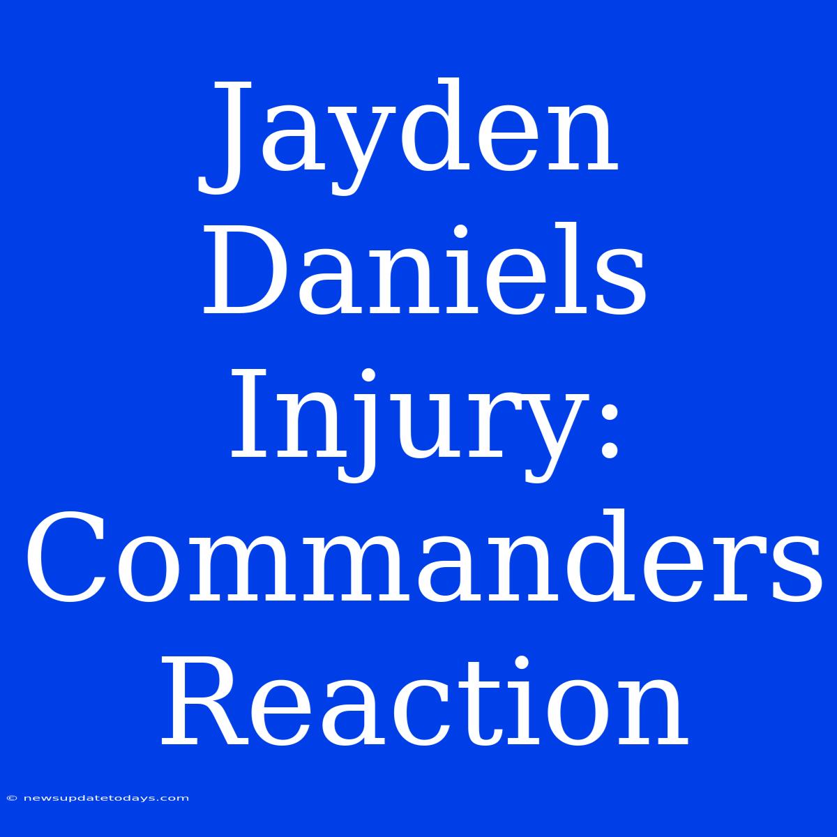 Jayden Daniels Injury: Commanders Reaction