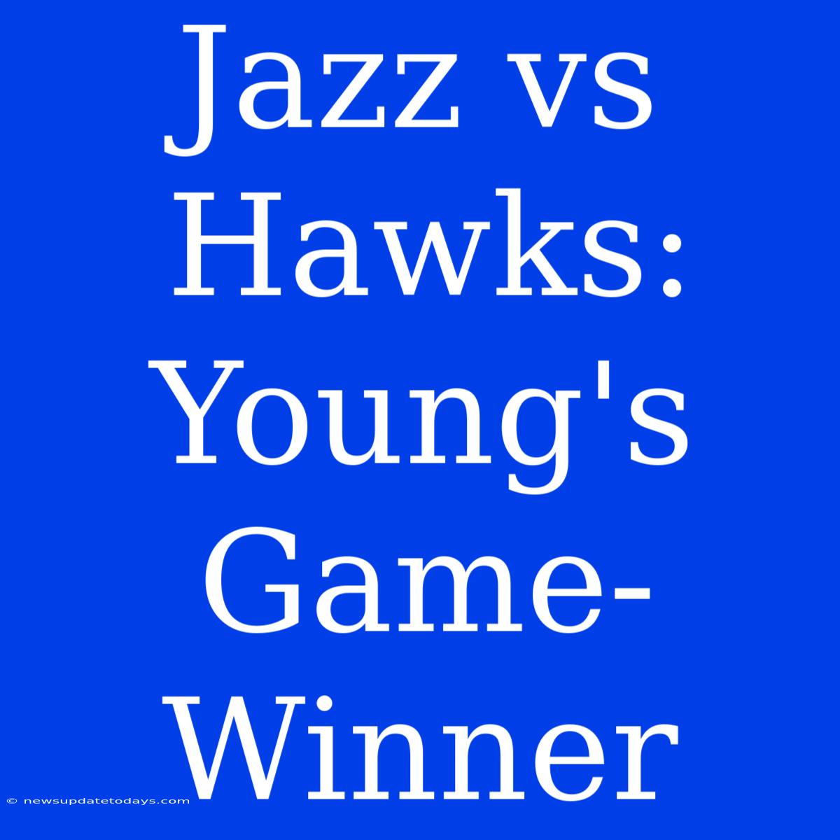 Jazz Vs Hawks: Young's Game-Winner