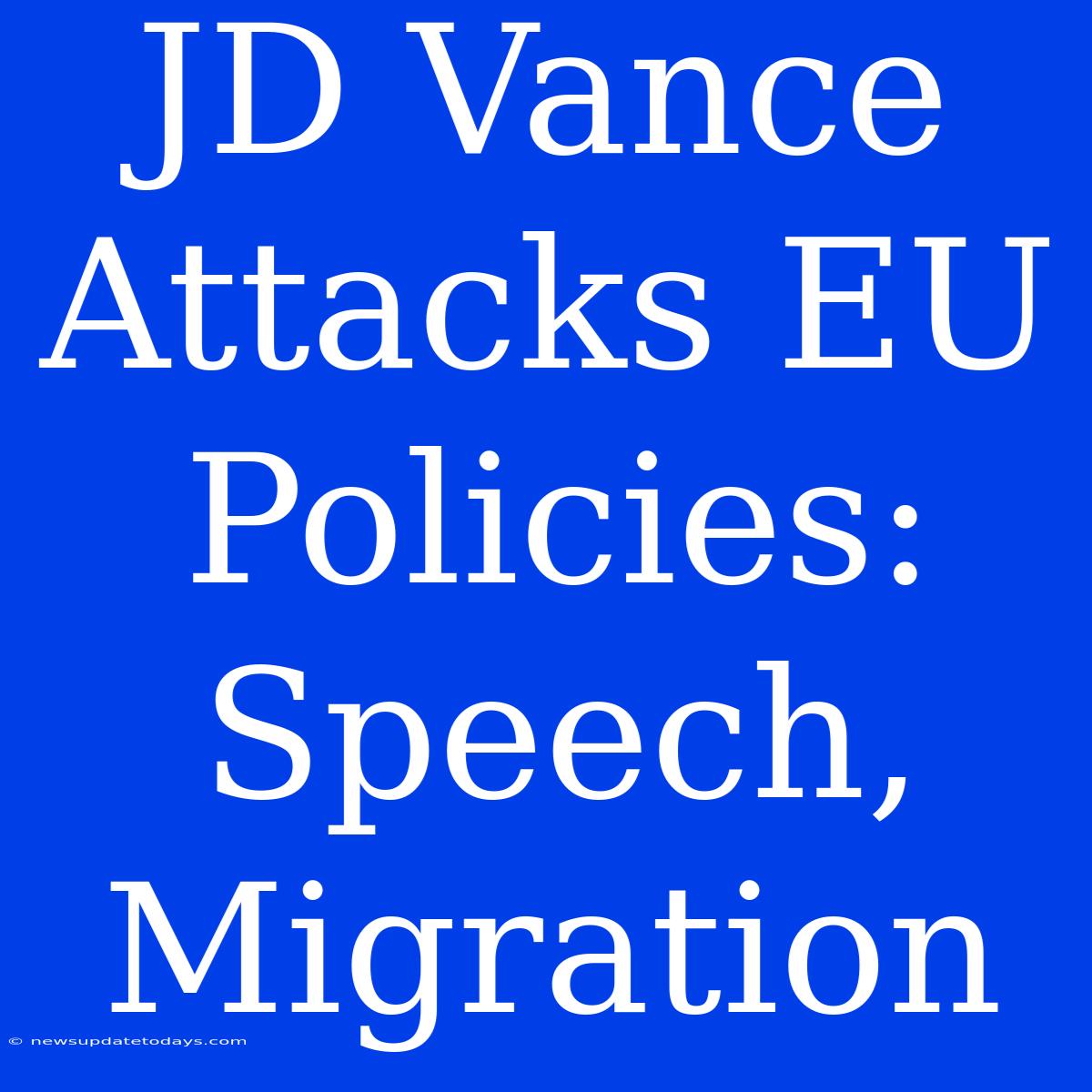 JD Vance Attacks EU Policies: Speech, Migration