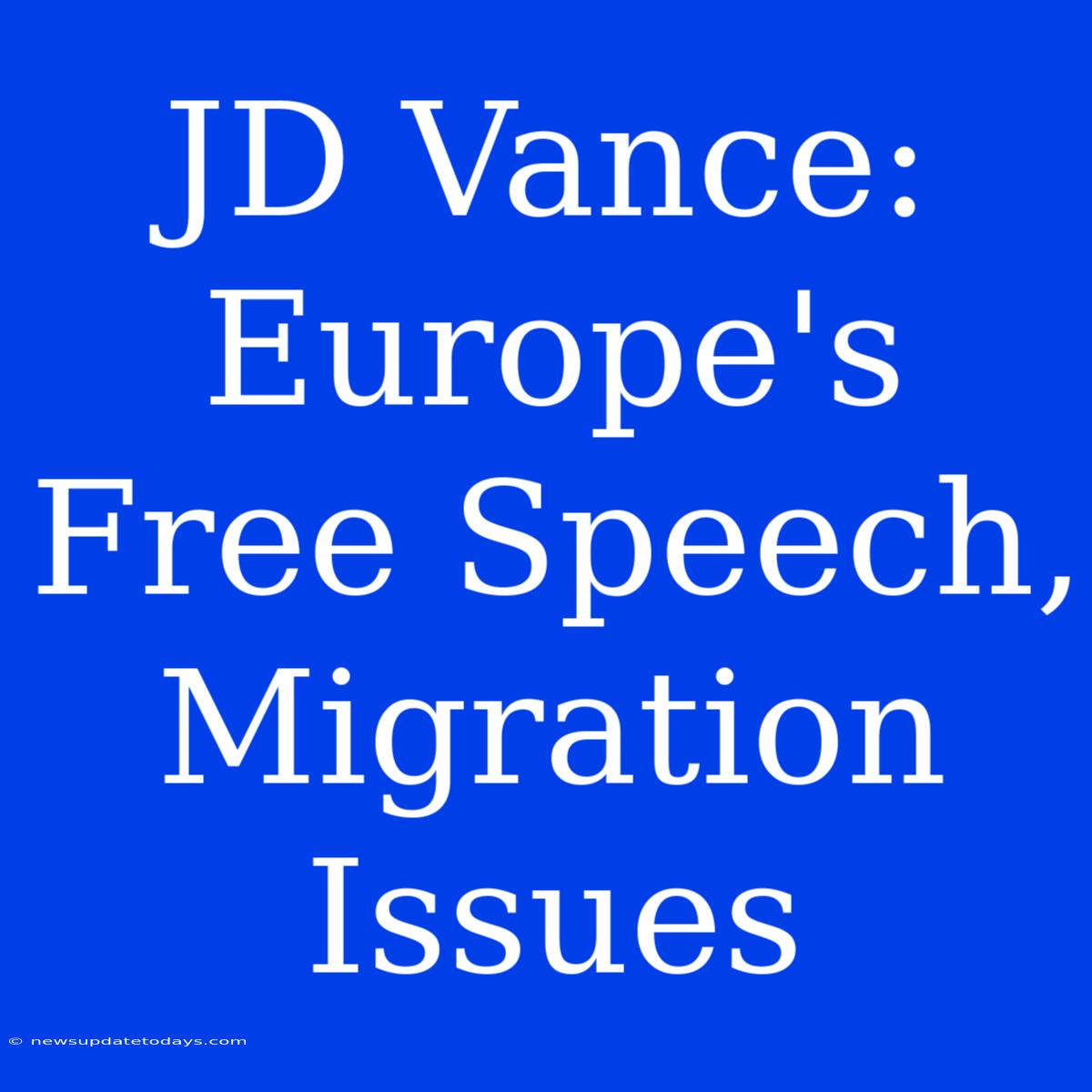 JD Vance: Europe's Free Speech, Migration Issues