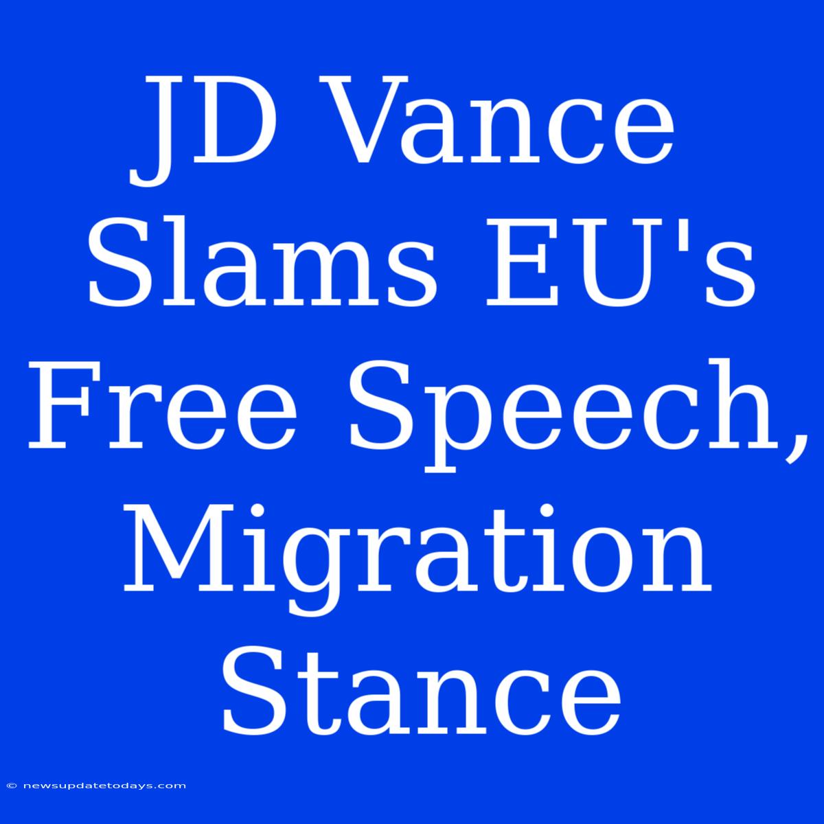 JD Vance Slams EU's Free Speech, Migration Stance