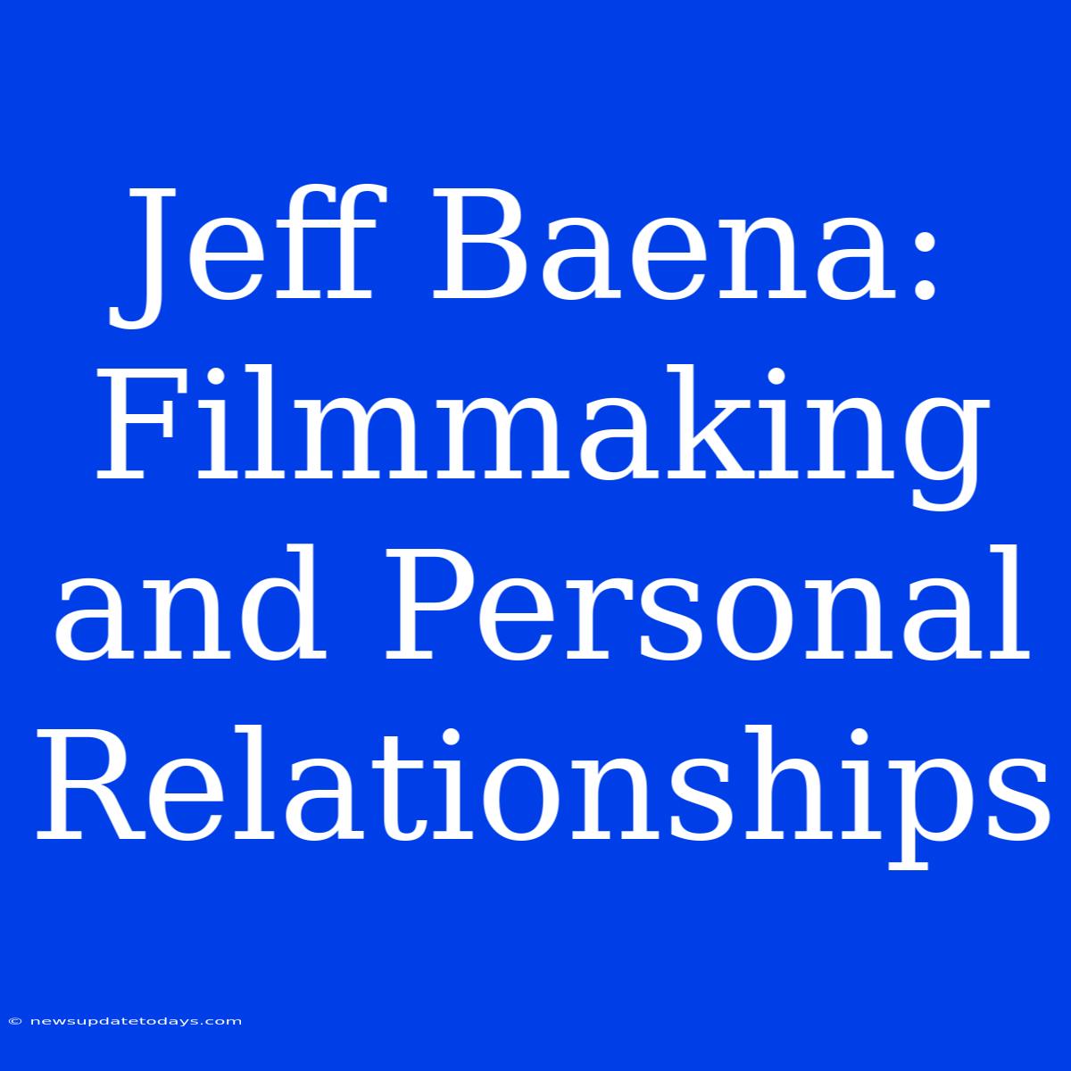 Jeff Baena: Filmmaking And Personal Relationships