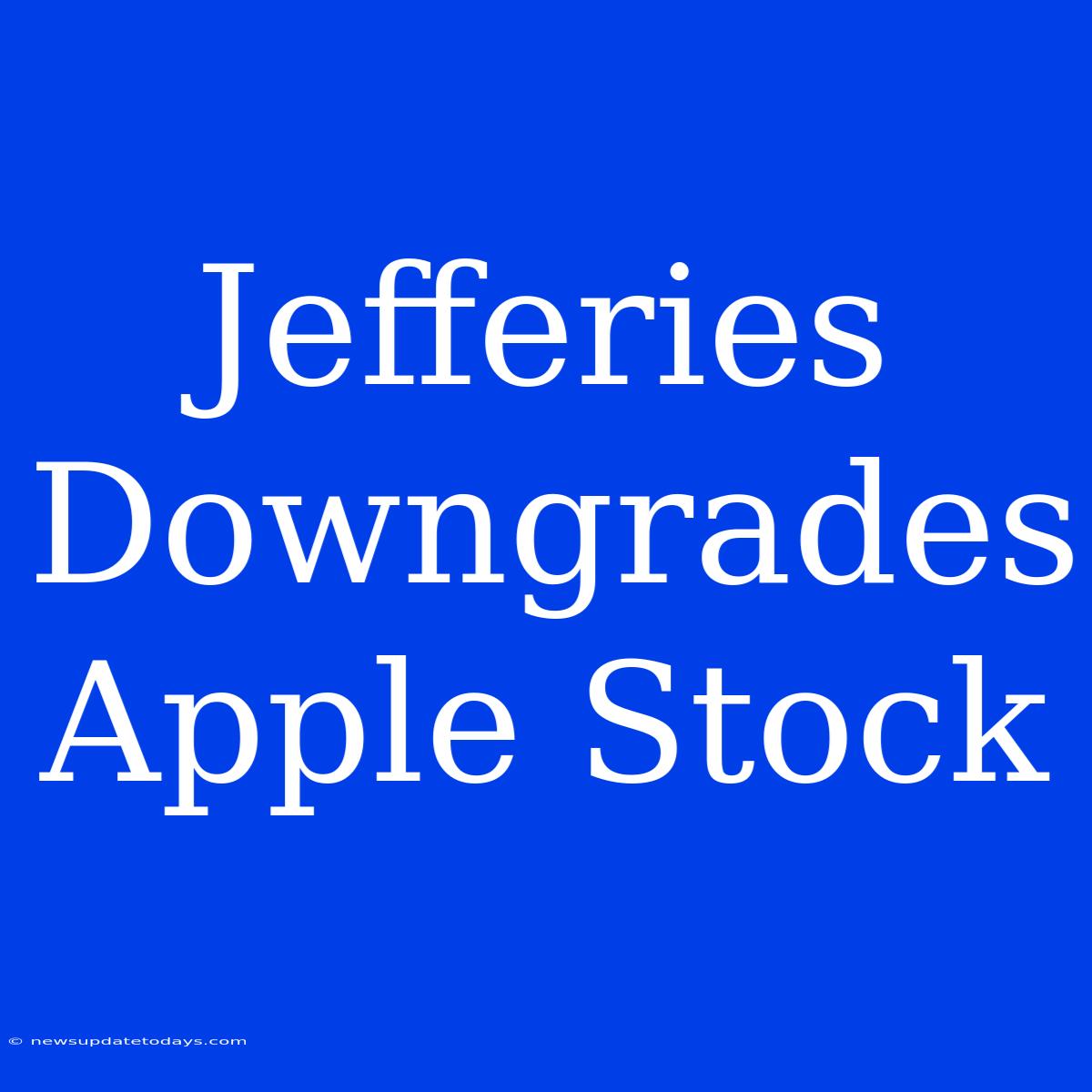 Jefferies Downgrades Apple Stock