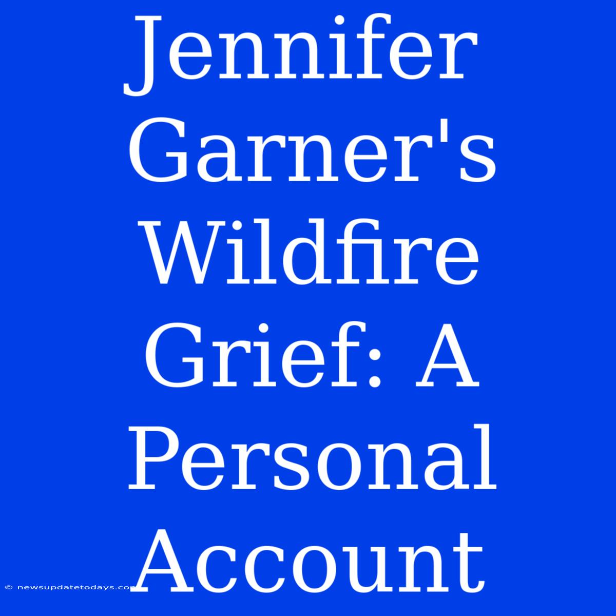 Jennifer Garner's Wildfire Grief: A Personal Account