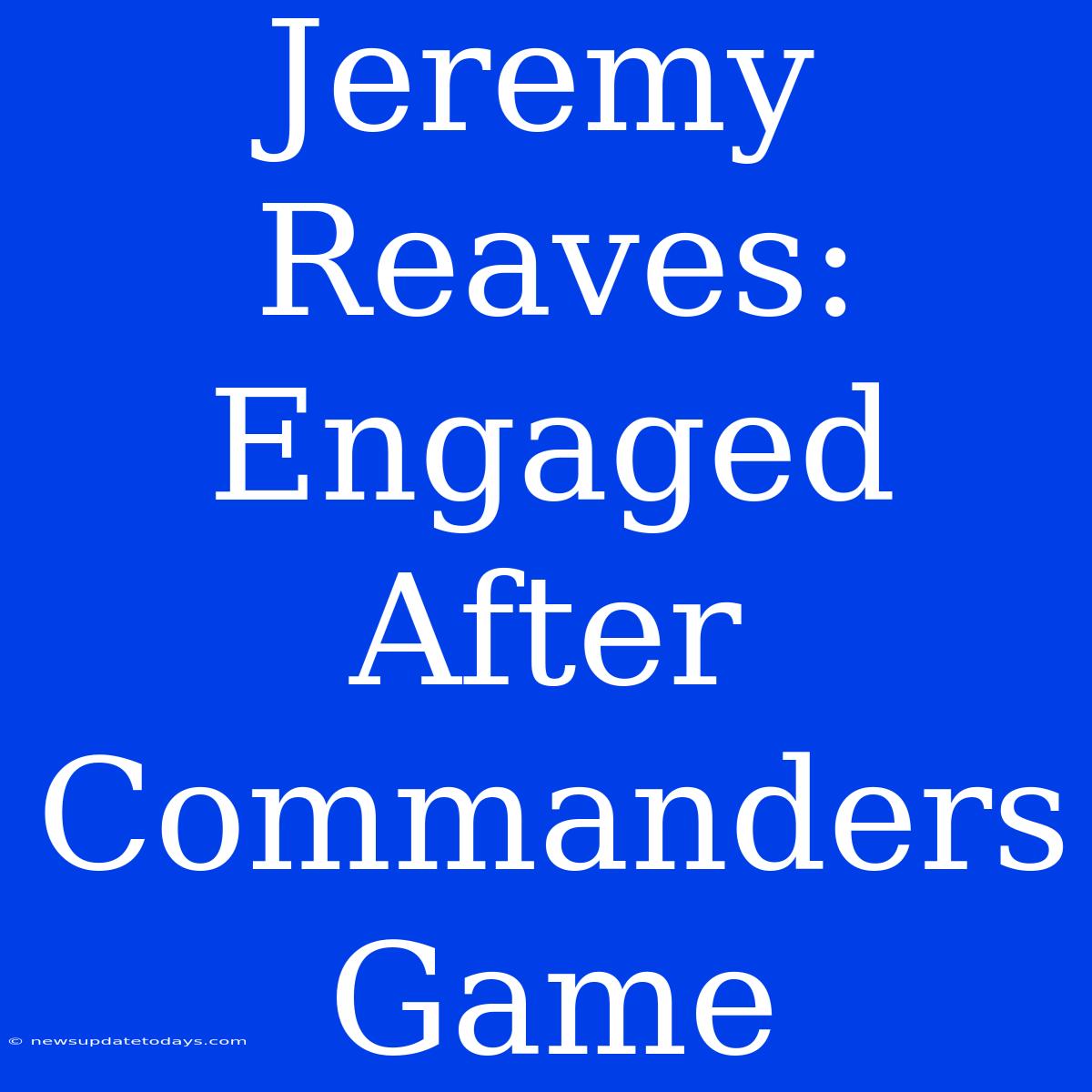 Jeremy Reaves: Engaged After Commanders Game