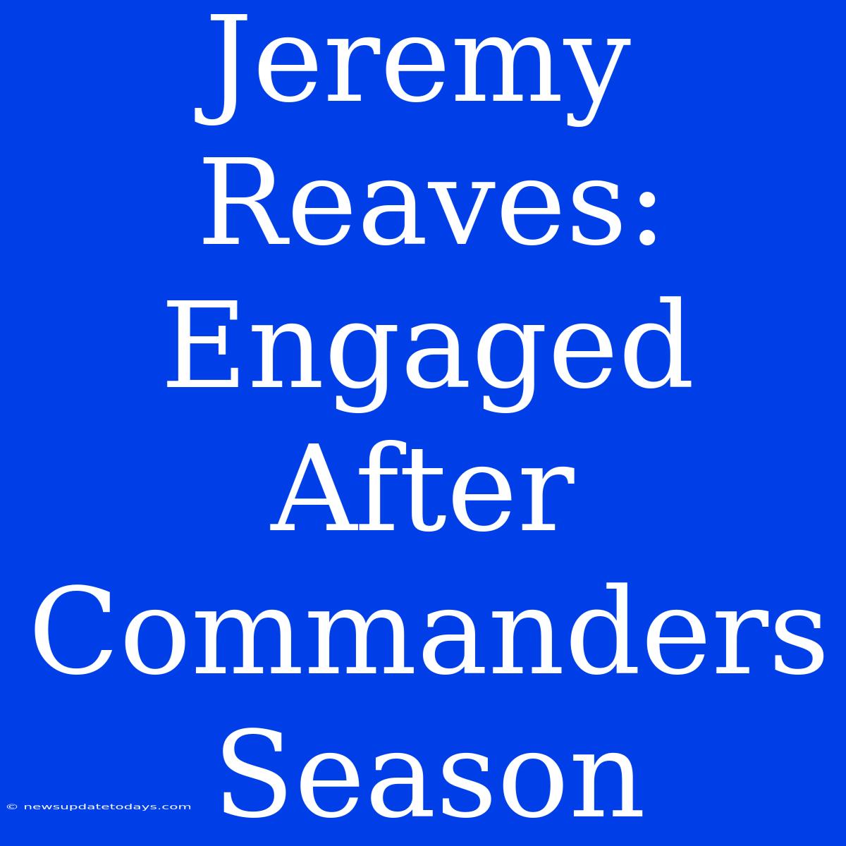 Jeremy Reaves: Engaged After Commanders Season