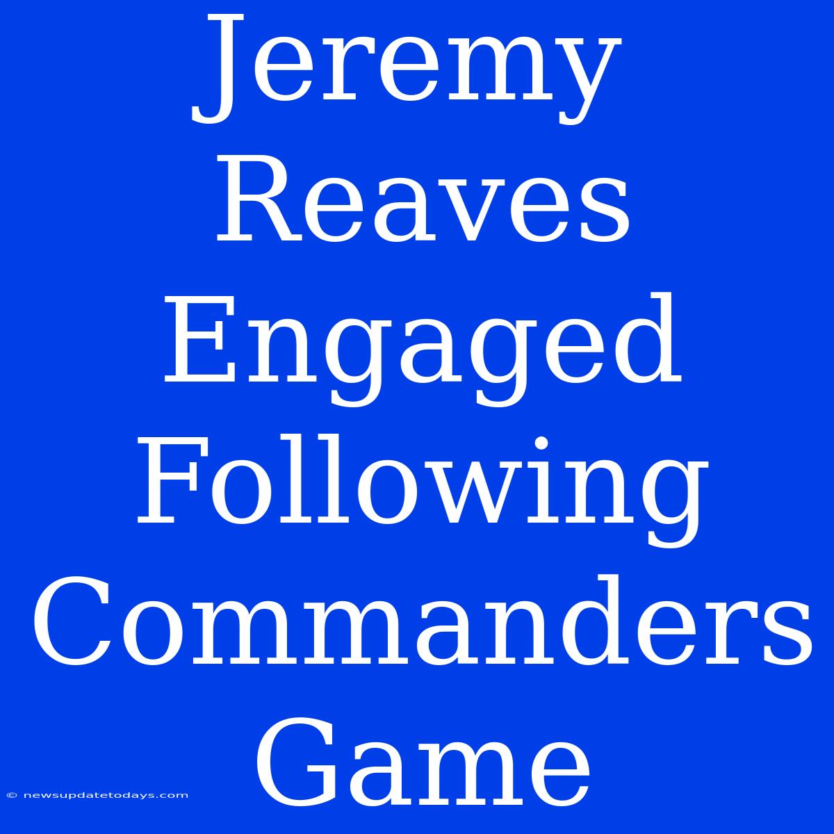 Jeremy Reaves Engaged Following Commanders Game