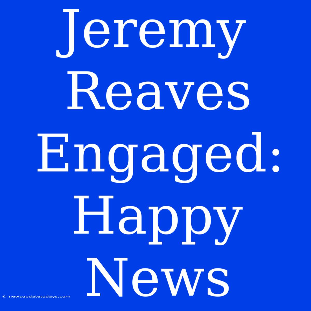 Jeremy Reaves Engaged: Happy News