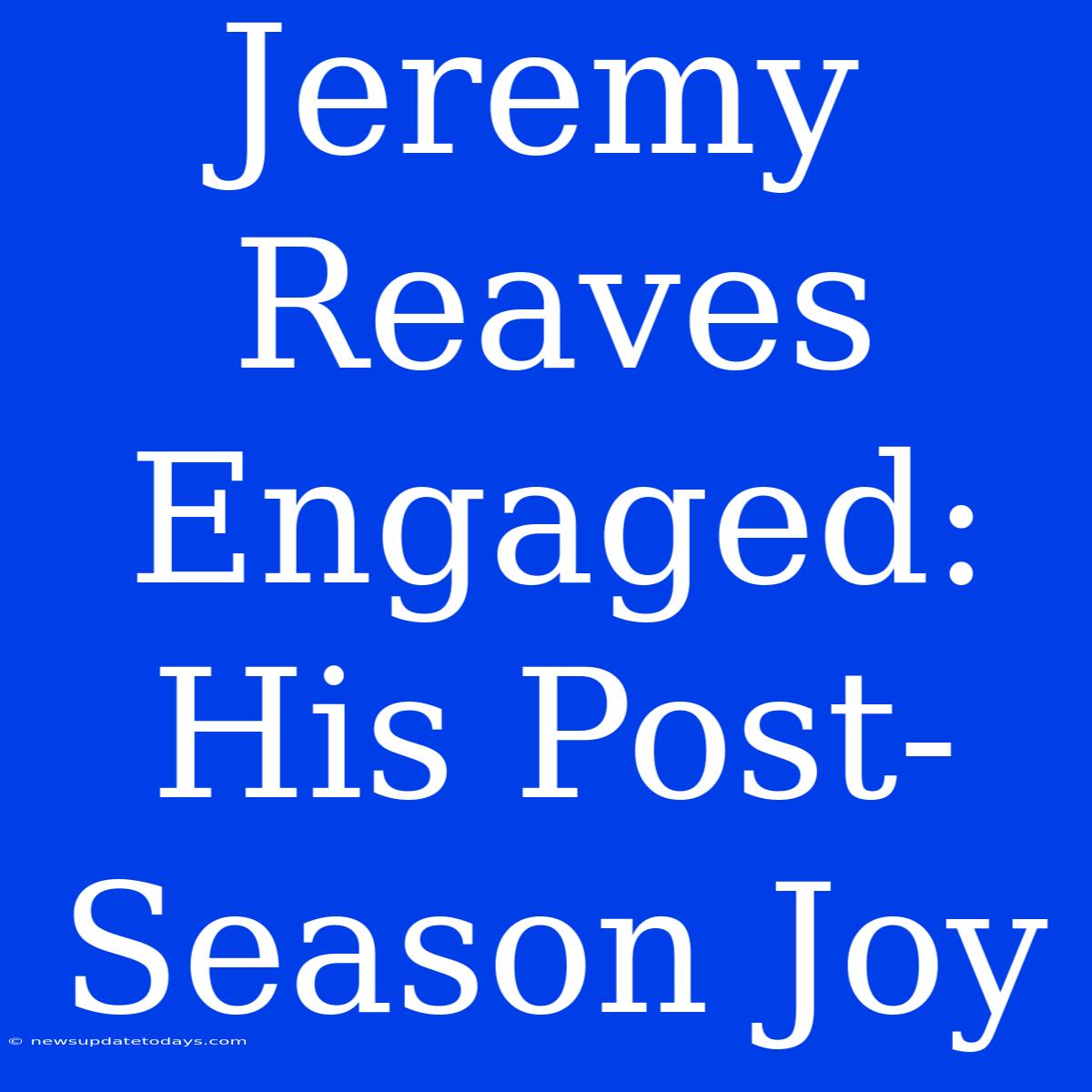 Jeremy Reaves Engaged: His Post-Season Joy