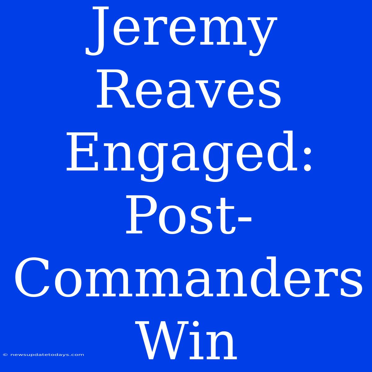 Jeremy Reaves Engaged: Post-Commanders Win