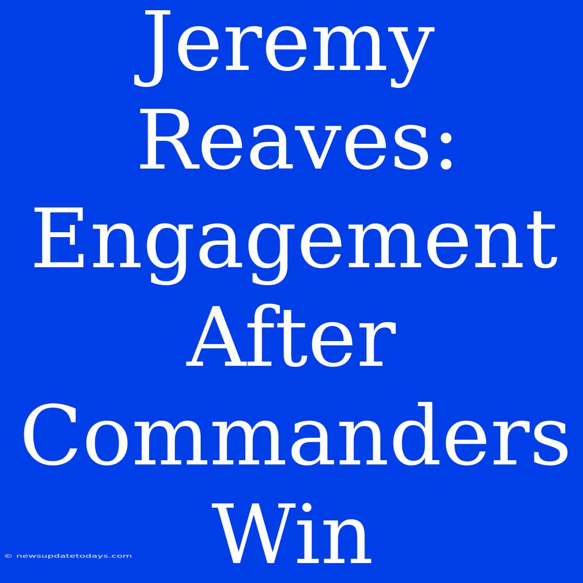 Jeremy Reaves: Engagement After Commanders Win