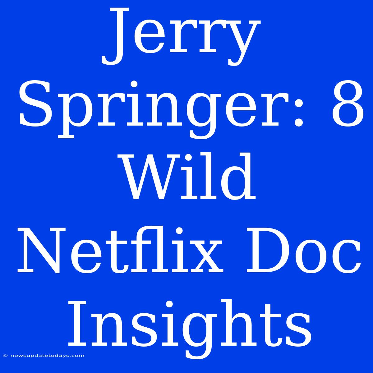 Jerry Springer: 8 Wild Netflix Doc Insights