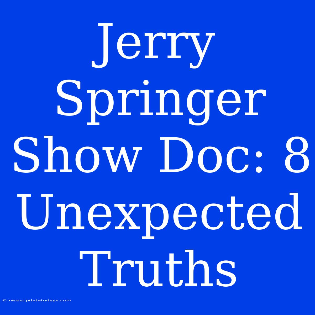 Jerry Springer Show Doc: 8 Unexpected Truths