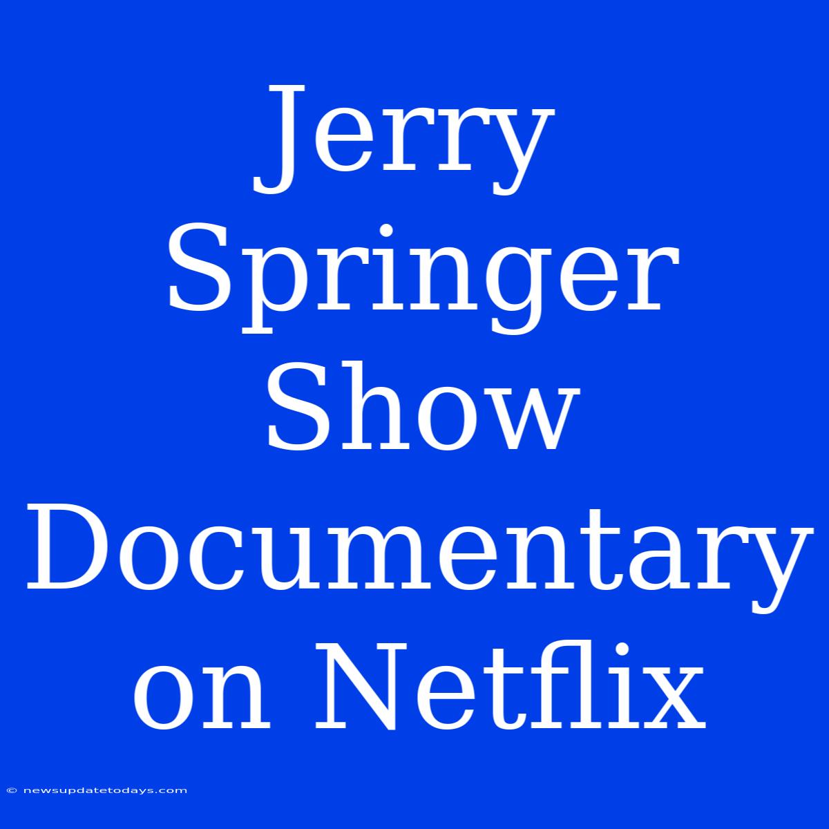 Jerry Springer Show Documentary On Netflix