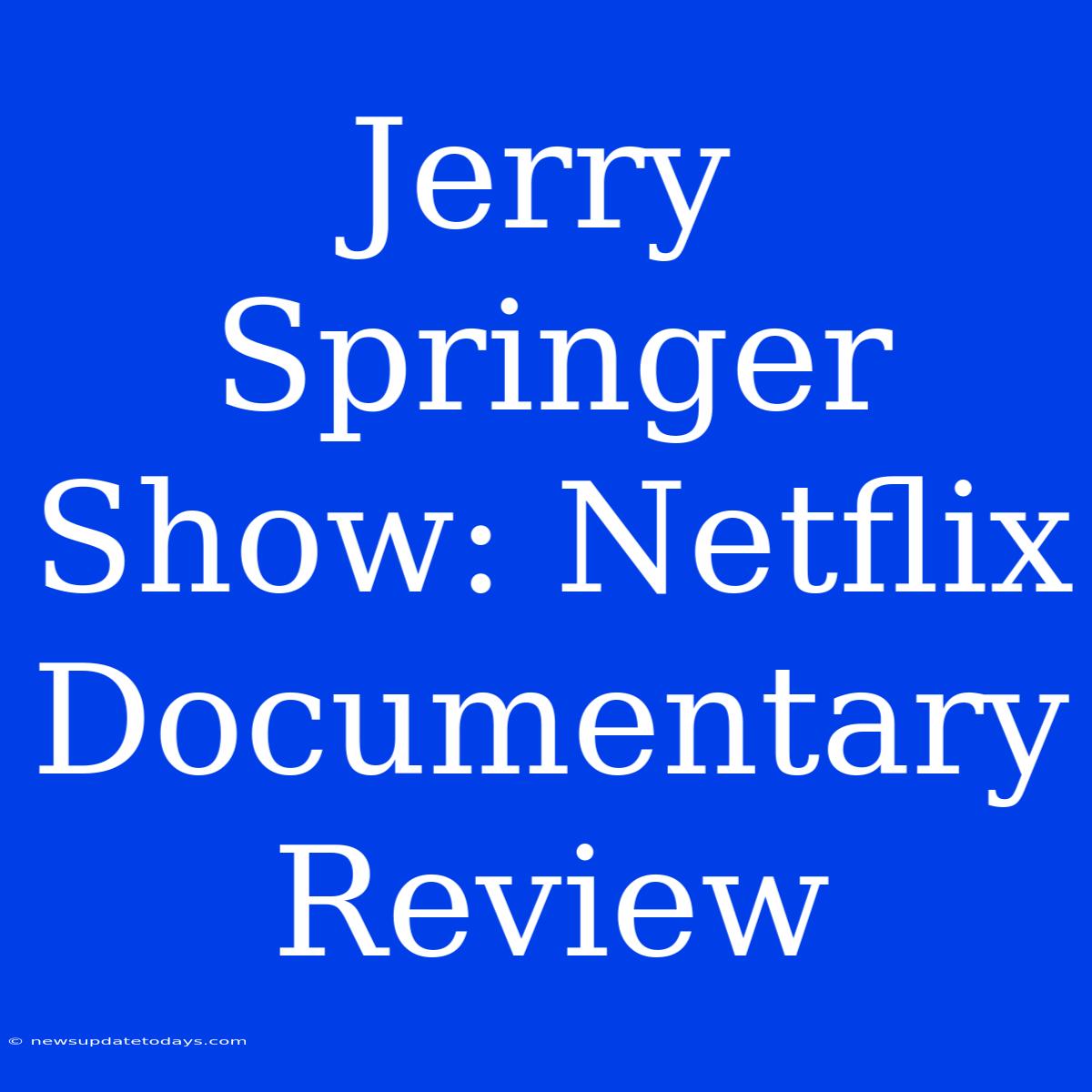 Jerry Springer Show: Netflix Documentary Review