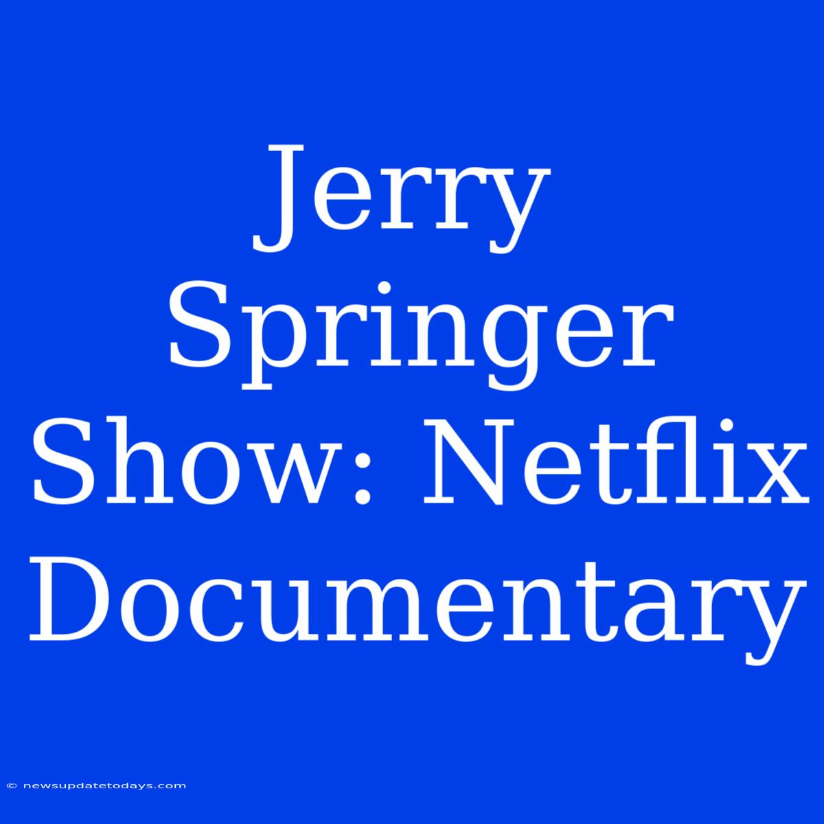 Jerry Springer Show: Netflix Documentary