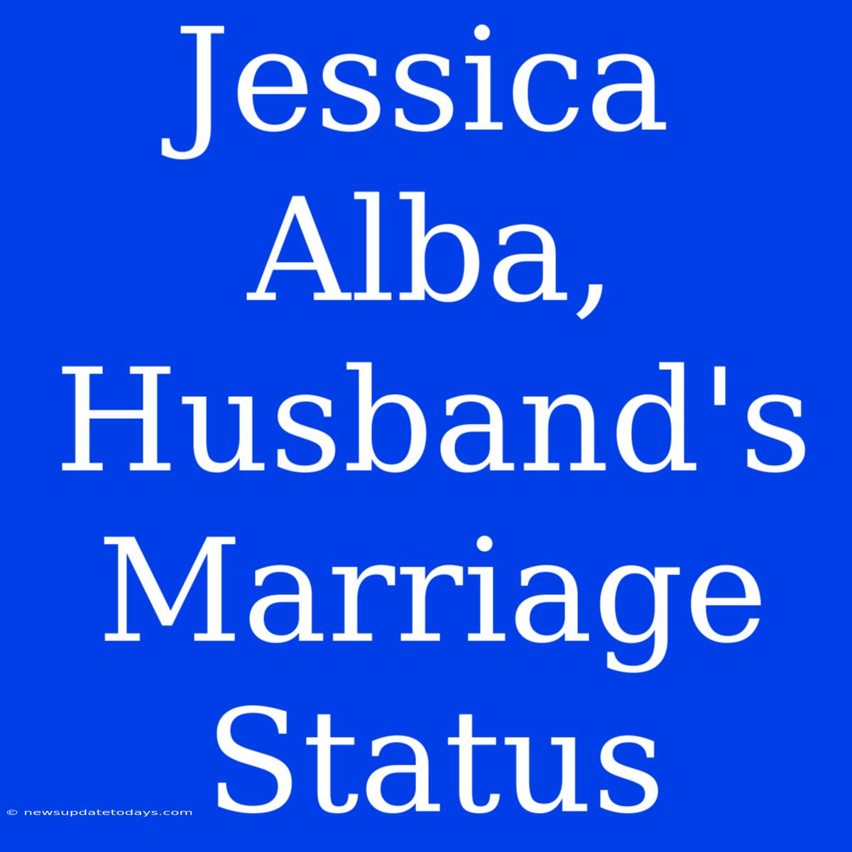 Jessica Alba, Husband's Marriage Status