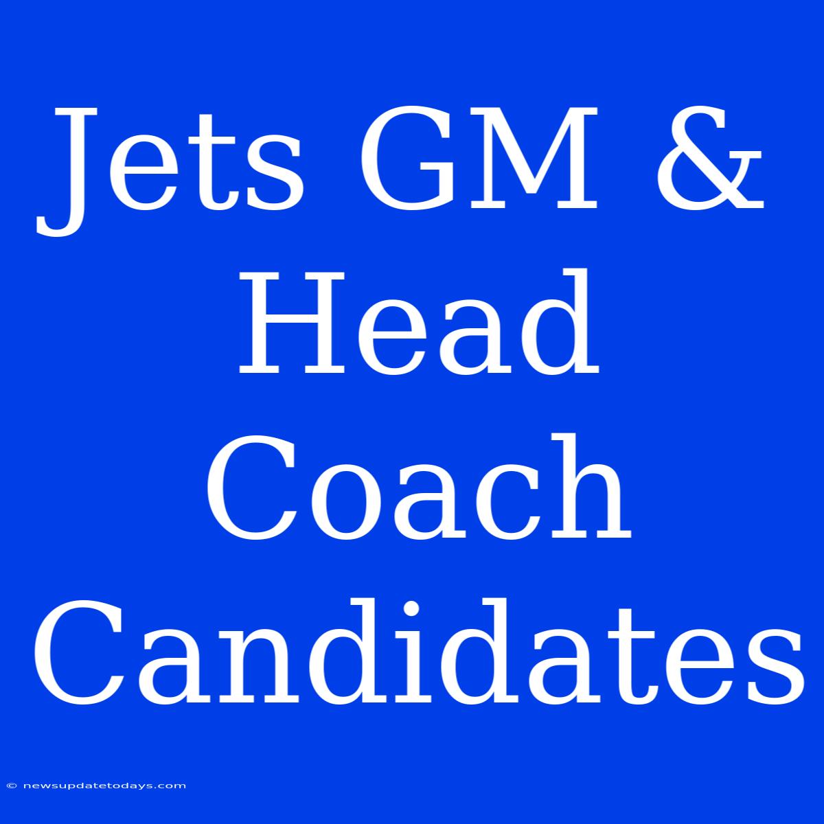 Jets GM & Head Coach Candidates