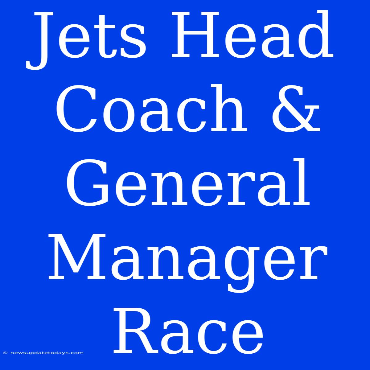 Jets Head Coach & General Manager Race