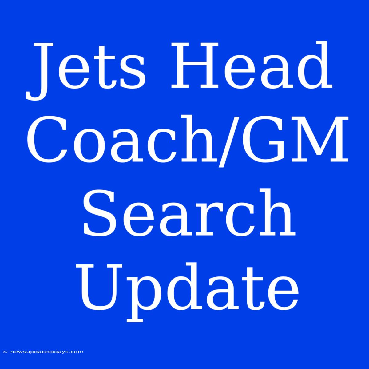 Jets Head Coach/GM Search Update