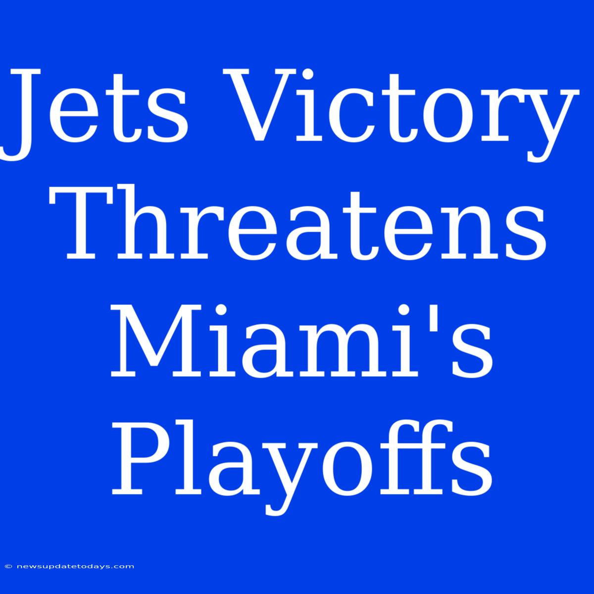 Jets Victory Threatens Miami's Playoffs