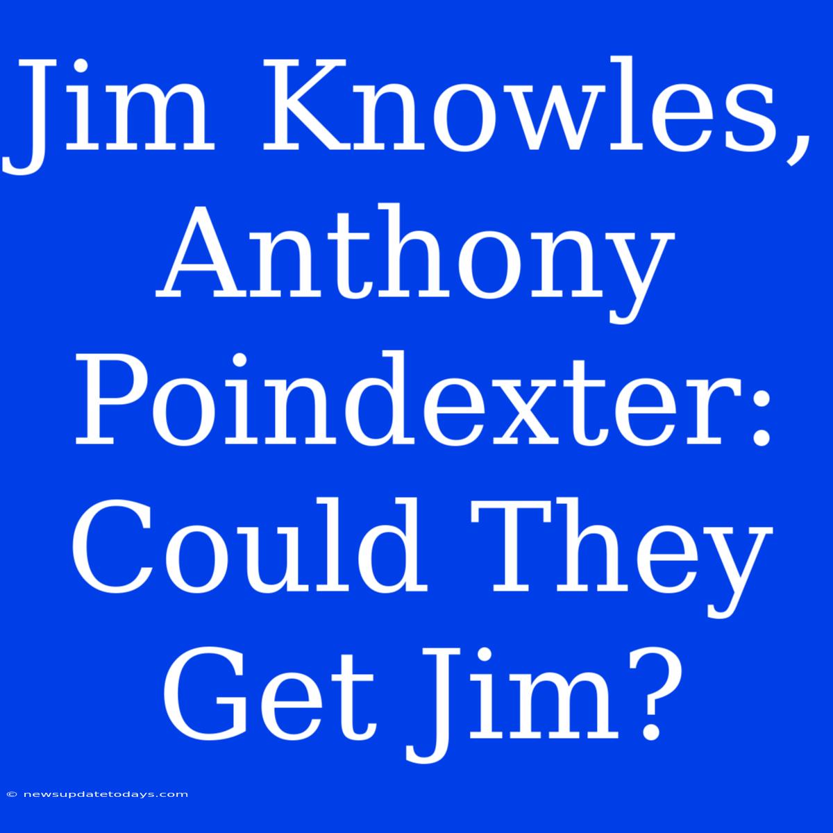 Jim Knowles, Anthony Poindexter:  Could They Get Jim?