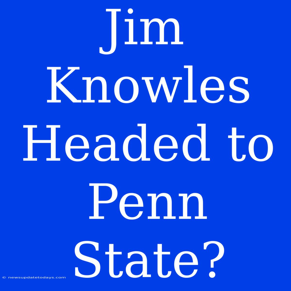 Jim Knowles Headed To Penn State?