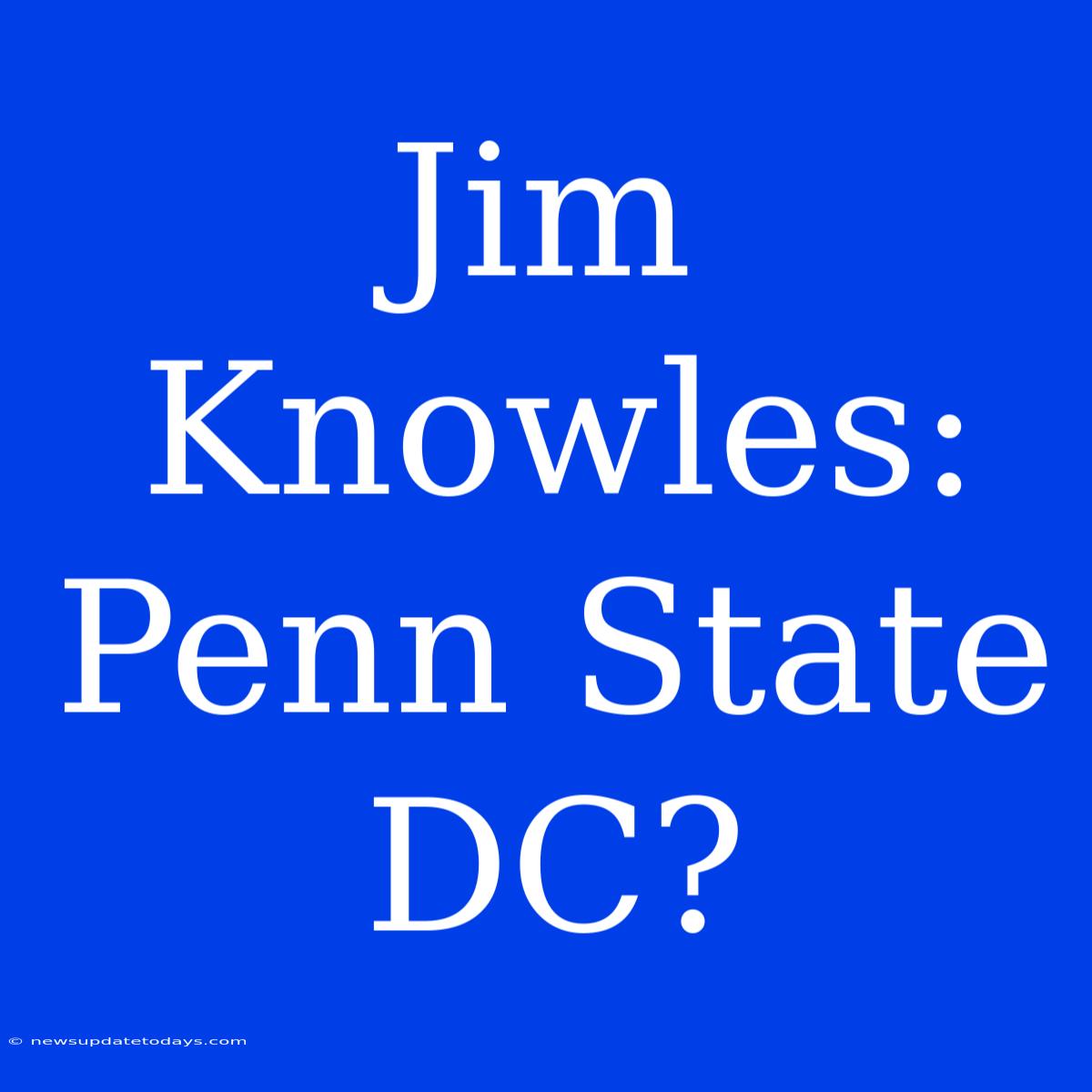 Jim Knowles: Penn State DC?