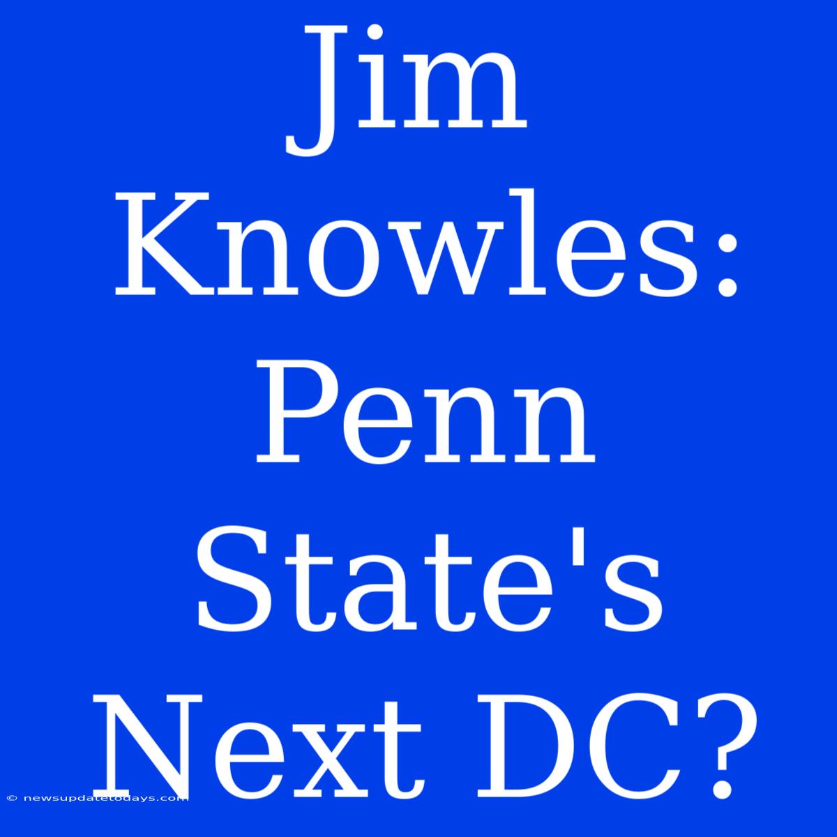 Jim Knowles: Penn State's Next DC?