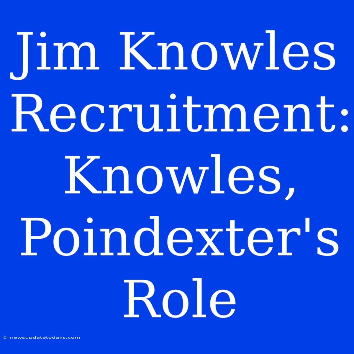 Jim Knowles Recruitment:  Knowles, Poindexter's Role