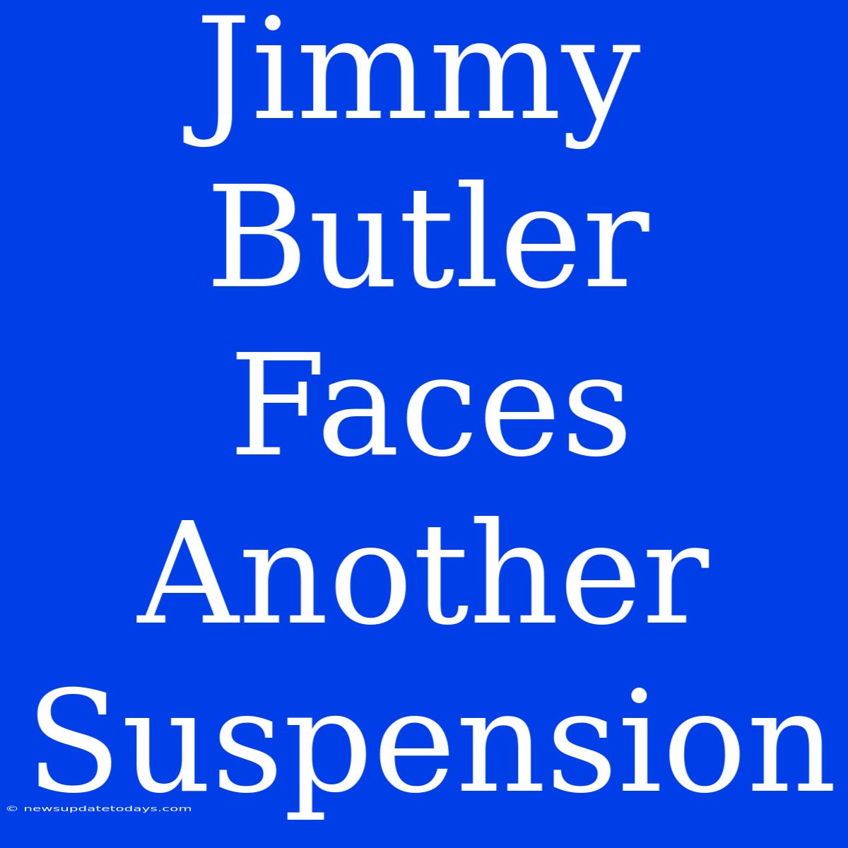 Jimmy Butler Faces Another Suspension