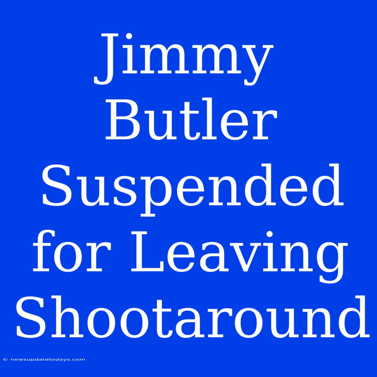 Jimmy Butler Suspended For Leaving Shootaround