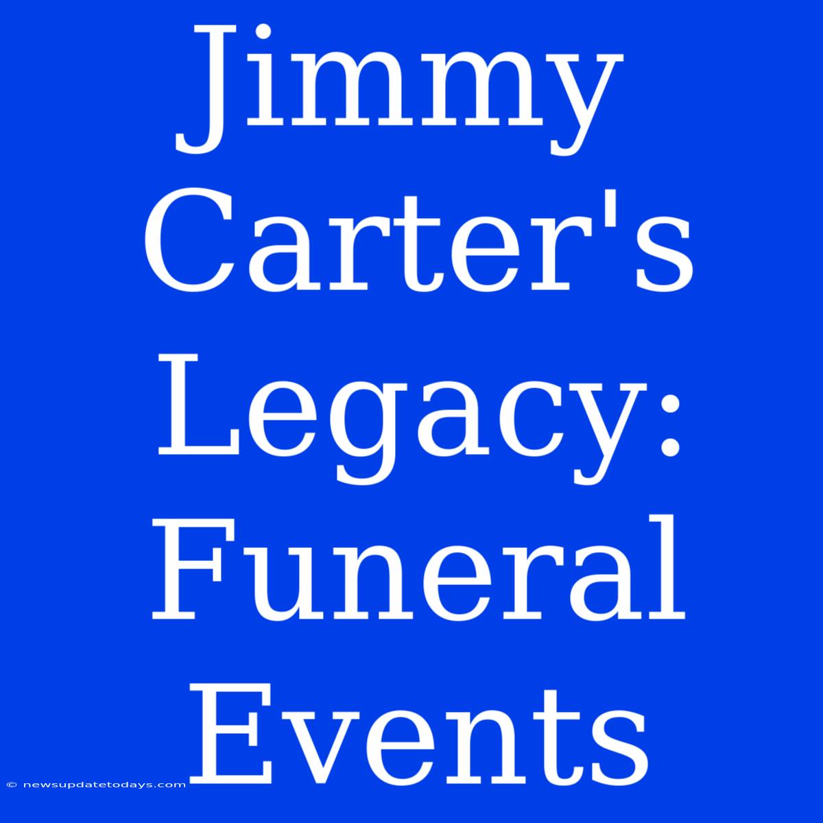 Jimmy Carter's Legacy: Funeral Events