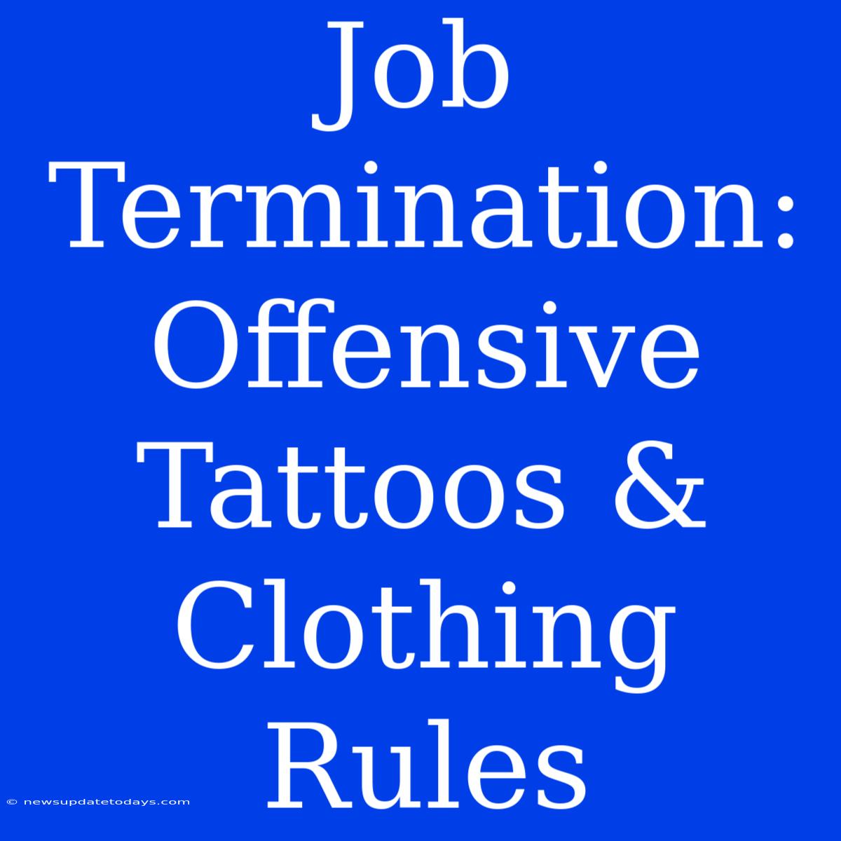 Job Termination: Offensive Tattoos & Clothing Rules