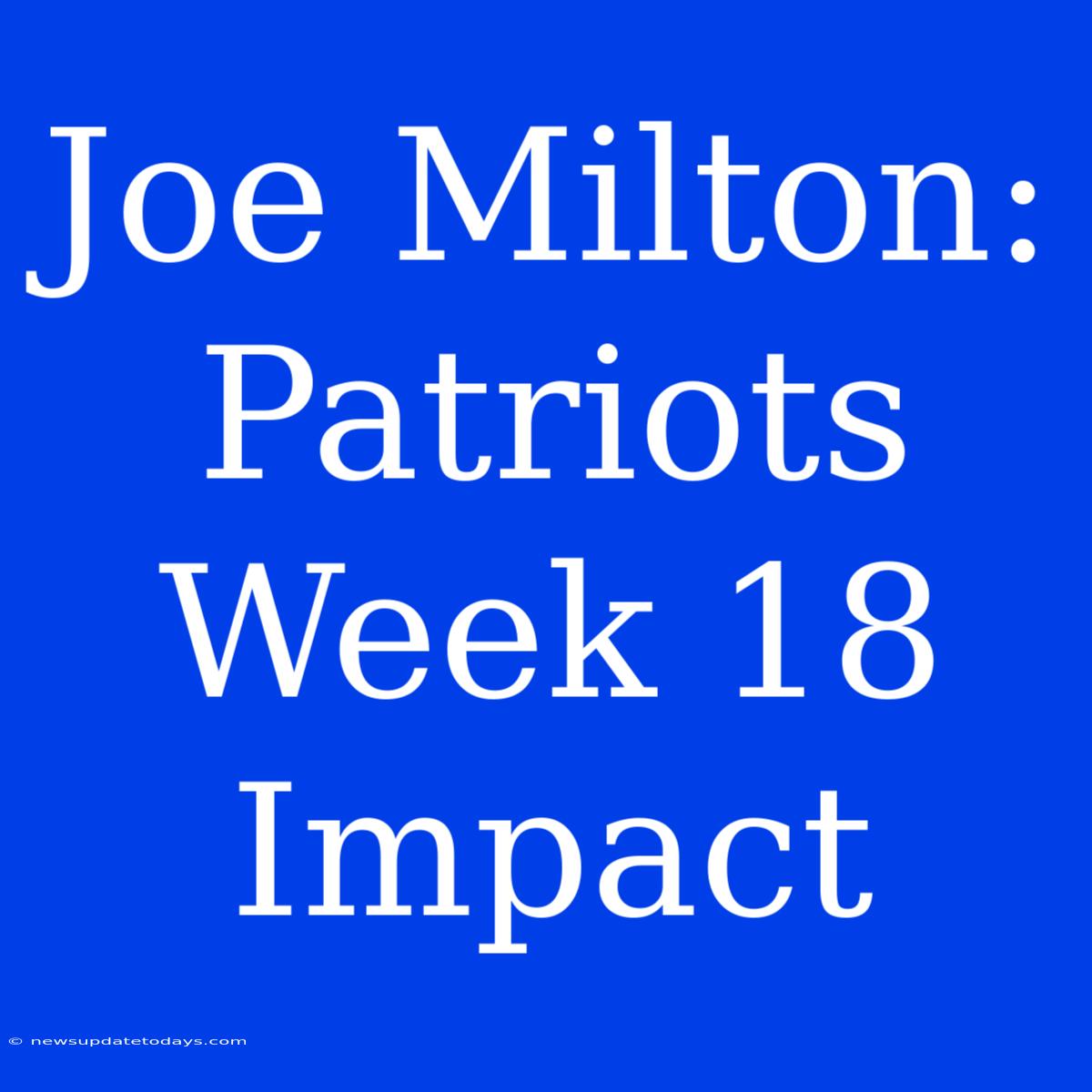 Joe Milton: Patriots Week 18 Impact