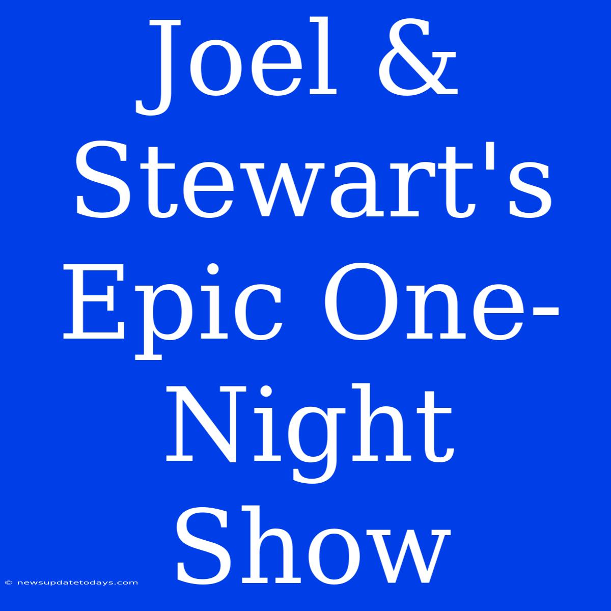 Joel & Stewart's Epic One-Night Show