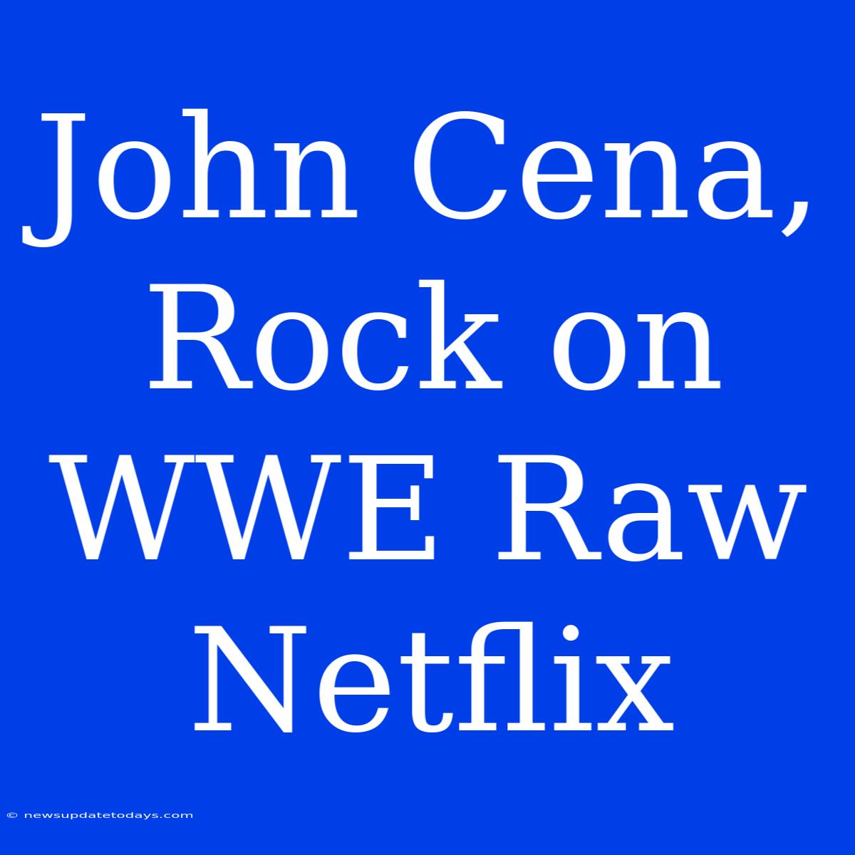 John Cena, Rock On WWE Raw Netflix