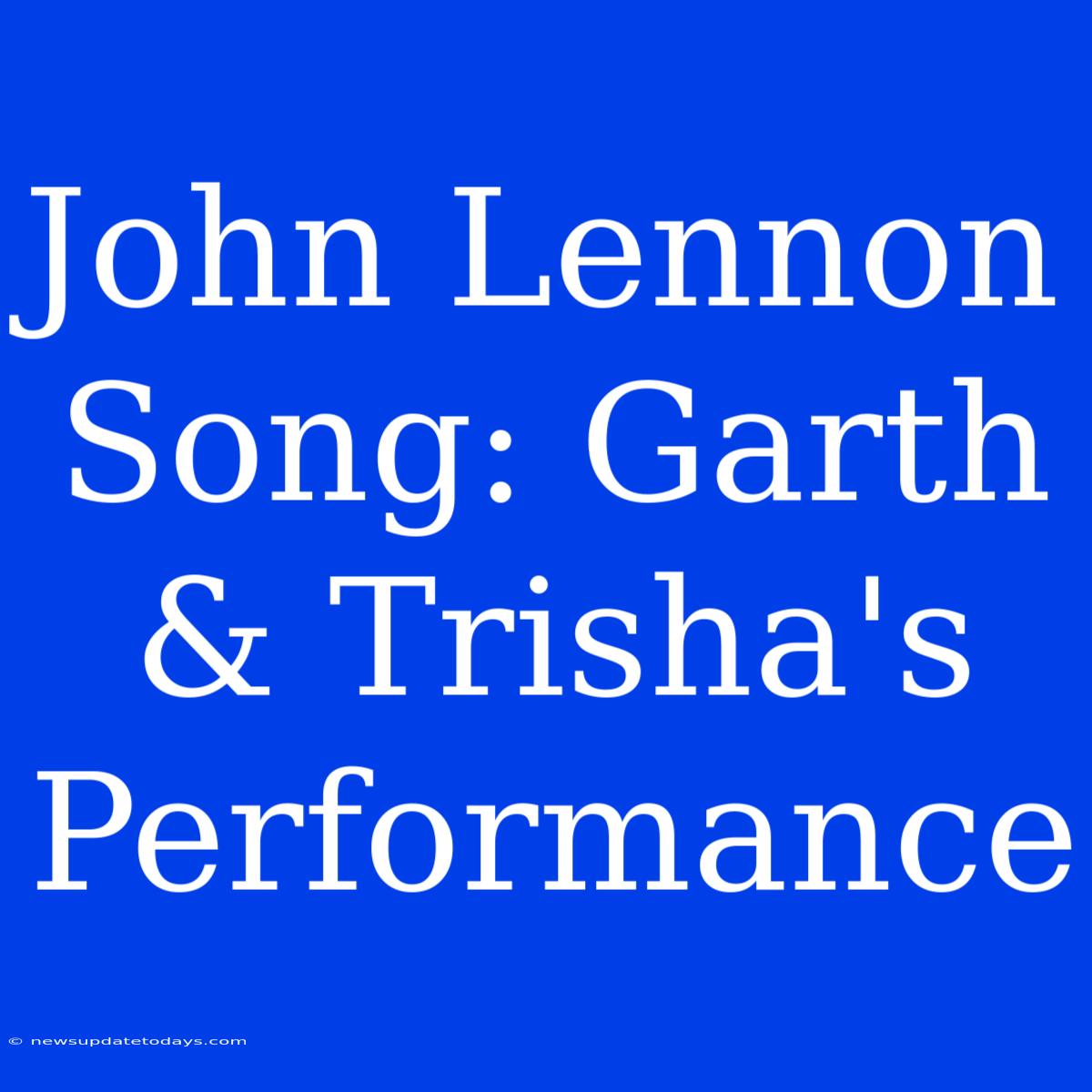 John Lennon Song: Garth & Trisha's Performance