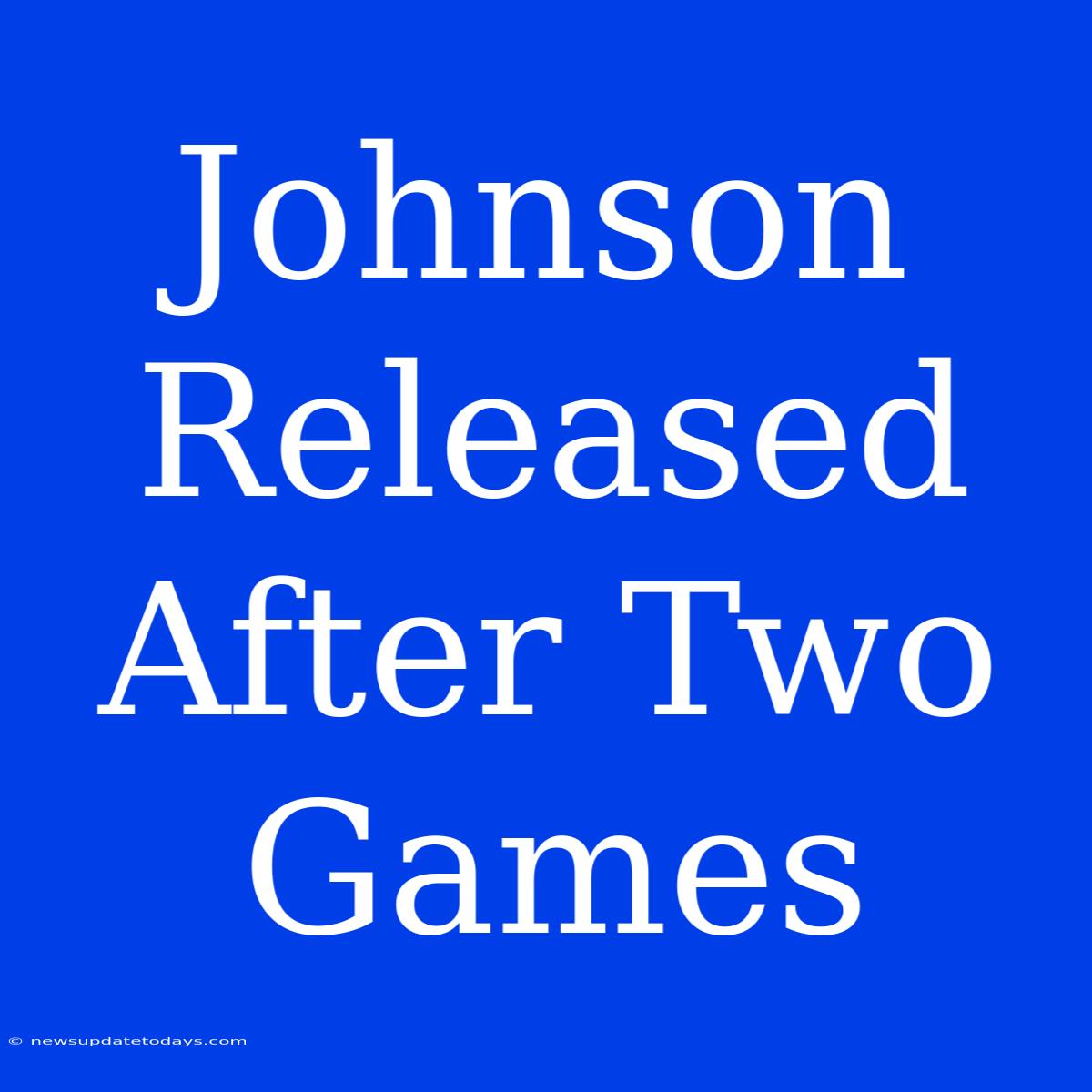 Johnson Released After Two Games