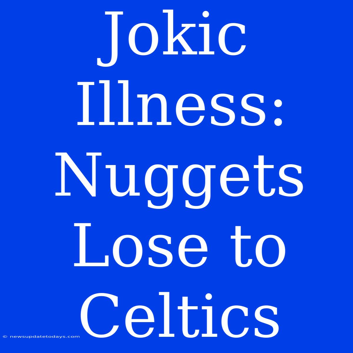 Jokic Illness: Nuggets Lose To Celtics