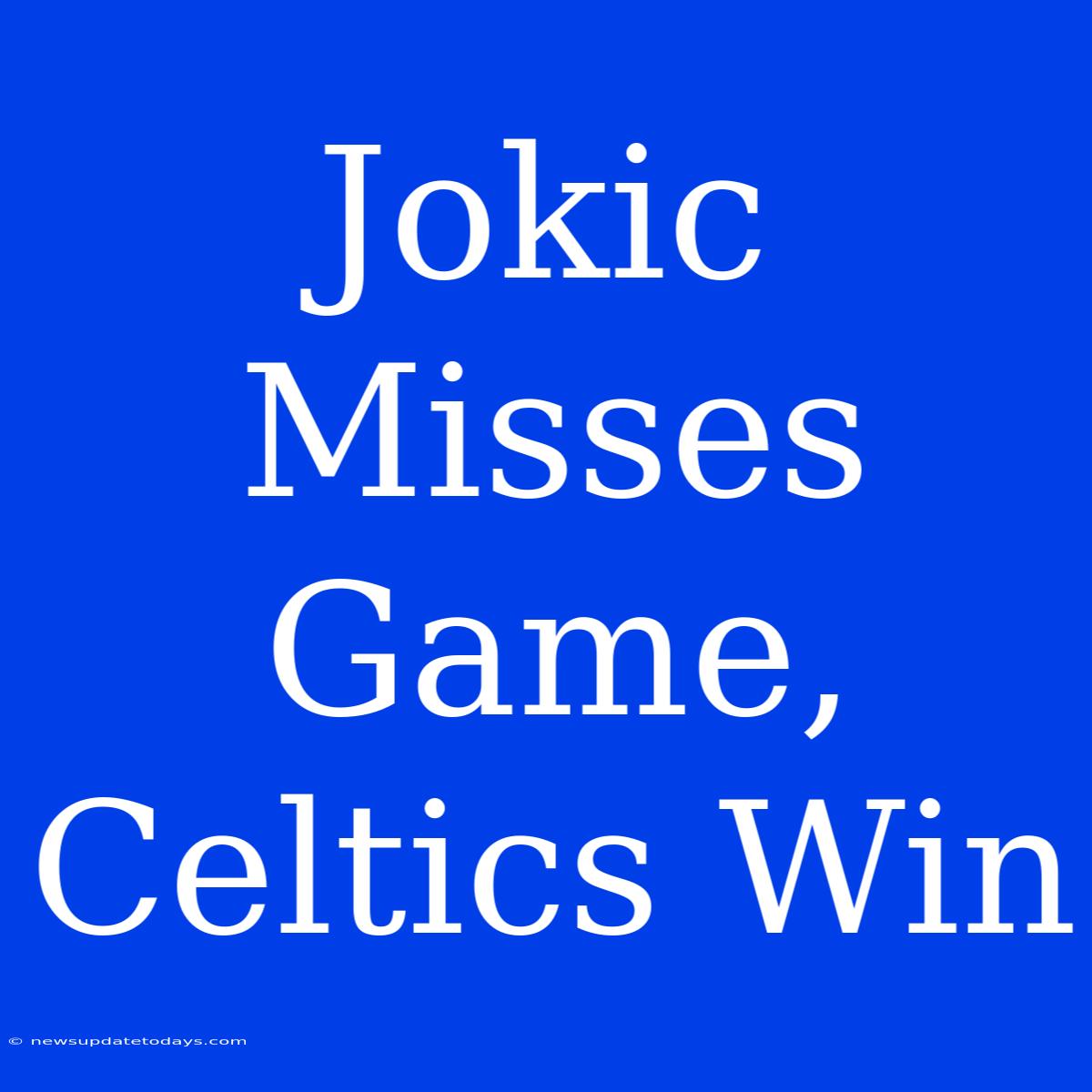 Jokic Misses Game, Celtics Win